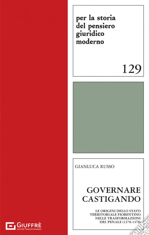 Governare castigando. Le origini dello Stato territoriale fiorentino nelle trasformazioni del penale (1378-1478)