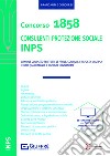 Concorso 1858 consulenti protezione sociale INPS. Manuale completo. Con espansione online libro