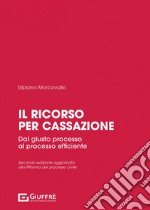 Il ricorso per cassazione. Dal giusto processo al processo efficiente libro