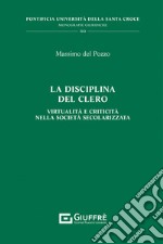 La disciplina del clero. Virtualità e criticità nella società secolarizzata libro