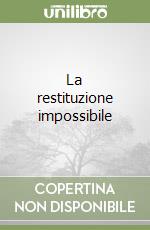 La restituzione impossibile libro