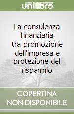 La consulenza finanziaria tra promozione dell'impresa e protezione del risparmio libro
