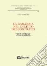 La garanzia nel diritto dei contratti. Logiche economiche, scelte legislative e autonomia privata