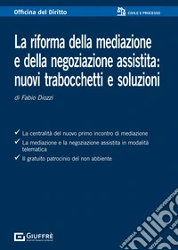 La riforma della mediazione e della negoziazione assistita: nuovi trabocchetti e soluzioni libro