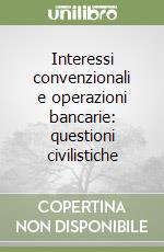 Interessi convenzionali e operazioni bancarie: questioni civilistiche