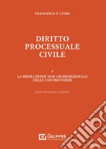 Diritto processuale civile. Vol. 5: La risoluzione non giurisdizionale delle controversie libro