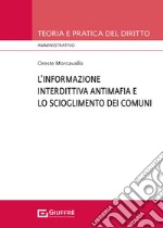 L'informazione interdittiva antimafia e lo scioglimento dei comuni per infiltrazioni mafiose libro