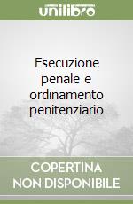 Esecuzione penale e ordinamento penitenziario libro