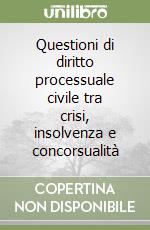 Questioni di diritto processuale civile tra crisi, insolvenza e concorsualità libro