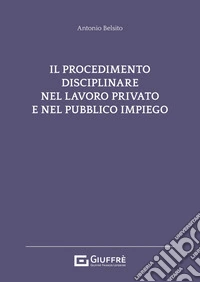 Il procedimento disciplinare nel lavoro privato e nel pubblico impiego libro