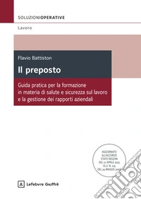Il preposto. Guida pratica per la formazione in materia di salute e sicurezza sul lavoro e la gestione dei rapporti aziendali libro