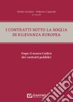 I contratti sotto la soglia di rilevanza europea dopo il nuovo Codice dei contratti pubblici libro