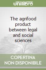 The agrifood product between legal and social sciences libro