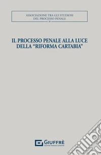 Il processo penale alla luce della «Riforma Cartabia» libro
