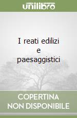 I reati edilizi e paesaggistici libro