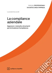 La compliance aziendale. Approcci, metodi e strumenti per la funzione Compliance libro