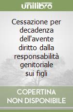 Cessazione per decadenza dell'avente diritto dalla responsabilità genitoriale sui figli libro