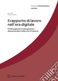 Il rapporto di lavoro nell'era digitale. Profili applicativi nella gestione del personale e della crisi d'impresa libro