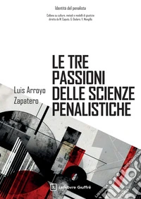 Le tre passioni delle scienze penalistiche libro