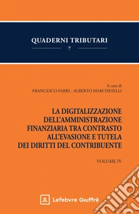 La digitalizzazione dell'Amministrazione finanziaria tra contrasto all'evasione e tutela dei diritti del contribuente. Vol. 4 libro
