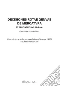 Decisiones Rotae Genuae de mercatura et pertinentibus ad eam. Cum Indice locupletissimo libro