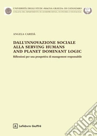 Dall'innovazione sociale alla Serving Humans and Planet Dominant Logic libro