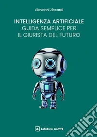 Intelligenza artificiale: una guida semplice per il giurista del futuro libro
