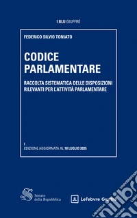 Codice parlamentare. Raccolta sistematica delle disposizioni rilevanti per l'attività parlamentare libro
