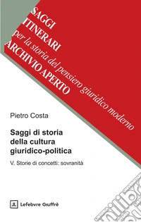 Saggi di storia della cultura giuridico-politica. Vol. 5: Storie di concetti: sovranità libro