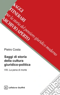 Saggi di storia della cultura giuridico-politica. Vol. 8: La pena di morte libro