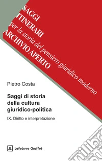 Saggi di storia della cultura giuridico-politica. Vol. 9: Diritto e interpretazione libro
