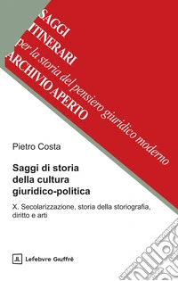 Saggi di storia della cultura giuridico-politica. Vol. 10: Secolarizzazione, storia della storiografia, diritto e arti libro