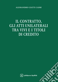 Il contratto, gli atti unilaterali tra vivi e i titoli di credito libro