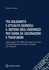 Tra solidarietà e attualità giuridica: il sistema degli indennizzi per danni da vaccinazioni e trasfusioni libro