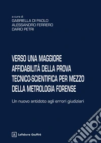 Verso una maggiore affidabilità della prova tecnico-scientifica per mezzo della metrologia forense libro