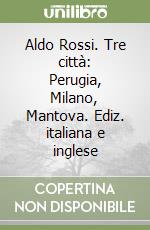 Aldo Rossi. Tre città: Perugia, Milano, Mantova. Ediz. italiana e inglese libro