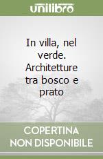 In villa, nel verde. Architetture tra bosco e prato libro