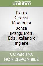 Pietro Derossi. Modernità senza avanguardia. Ediz. italiana e inglese libro