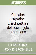 Christian Zapatka. L'architettura del paesaggio americano libro