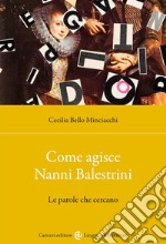 Come agisce Nanni Balestrini. Le parole che cercano libro