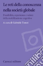 Le reti della conoscenza nella società globale. Possibilità, esperienze e valore della mobilitazione cognitiva libro