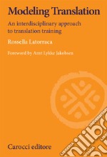 Modeling translation. An interdisciplinary approach to translation training libro