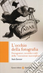L'occhio della fotografia. Protagonisti, tecniche e stili della «invenzione maravigliosa» libro