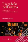 Il simbolo nell'anima. La ricerca di sé e le vie della tradizione platonica libro di Susanetti Davide