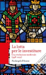 La lotta per le investiture. Una rivoluzione medievale (998-1122) libro