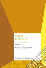 Capire le serie tv. Generi, stili, pratiche libro