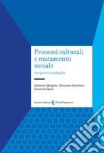 Processi culturali e mutamento sociale. Prospettive sociologiche libro