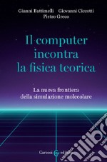 Il computer incontra la fisica teorica. La nuova frontiera della simulazione molecolare libro