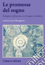 Le promesse del sogno. Indugiare nell'assenza, tra bisogno e desiderio libro