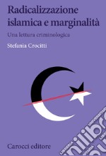 Radicalizzazione islamica e marginalità. Una lettura criminologica libro